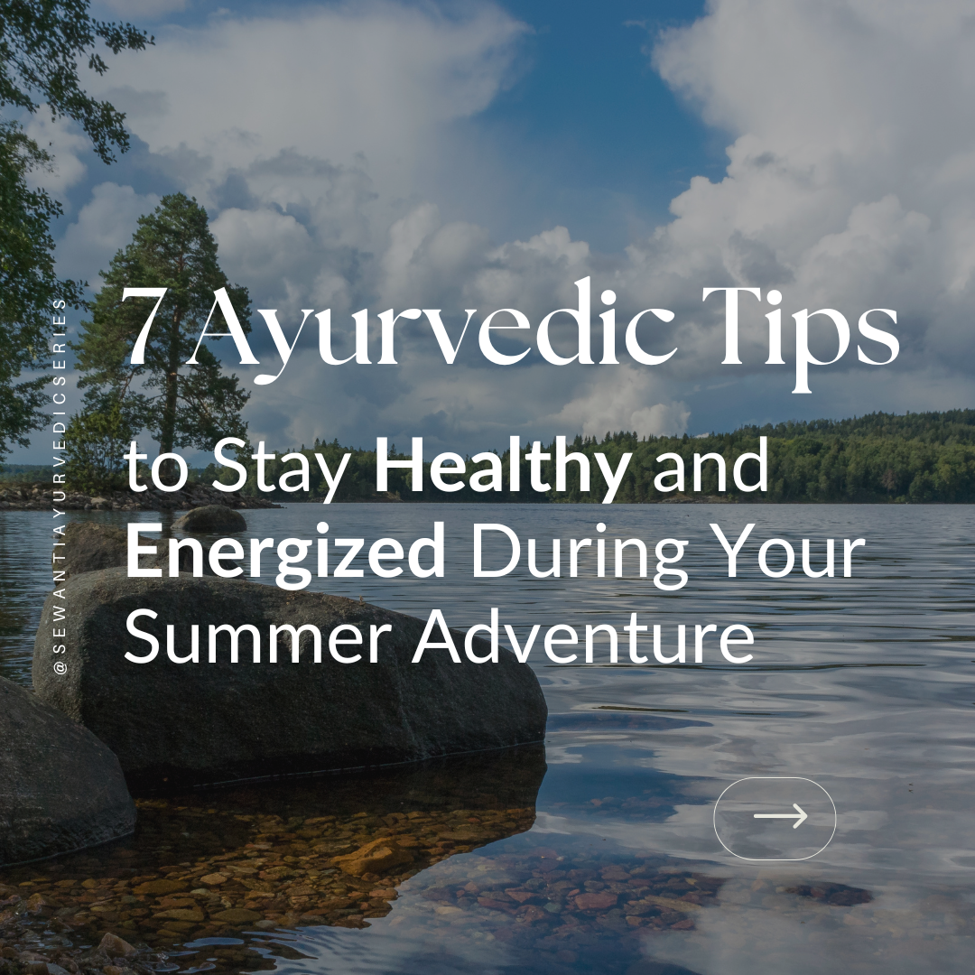 7 Ayurvedic Tips to Stay Healthy and Energized During Your Summer Adve ...